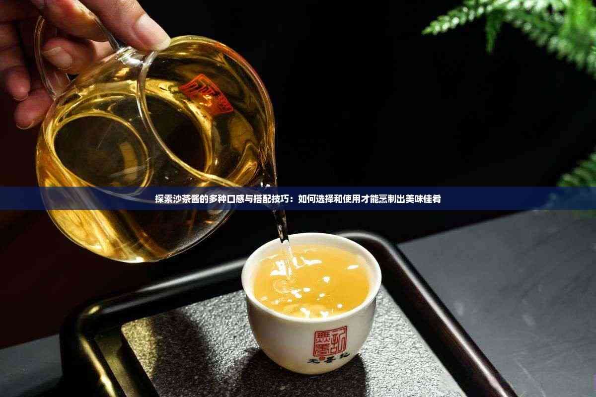 沙茶酱的多种口感与搭配技巧：如何选择和使用才能烹制出美味佳肴