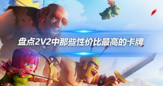 皇室战争：2v2模式中性价比最高的卡牌盘点