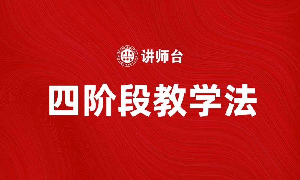 探索四阶段教学法提升学习效果的秘诀