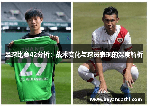 足球比赛42分析：战术变化与球员表现的深度解析