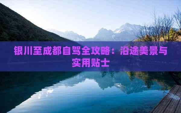 银川至成都自驾全攻略：沿途美景与实用贴士