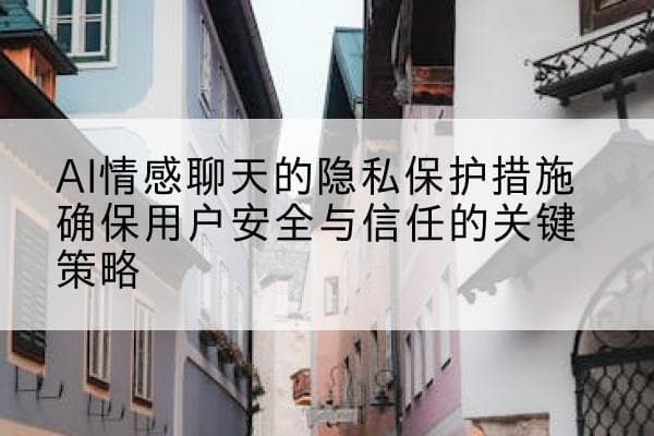 AI情感聊天的隐私保护措施确保用户安全与信任的关键策略