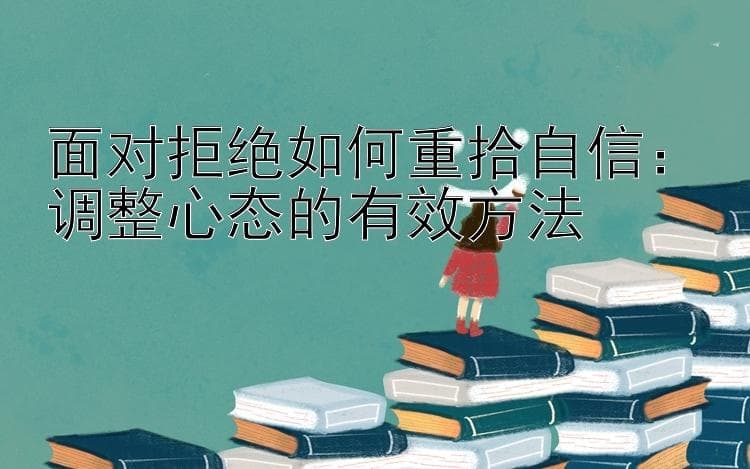 面对拒绝如何重拾自信：调整心态的有效方法