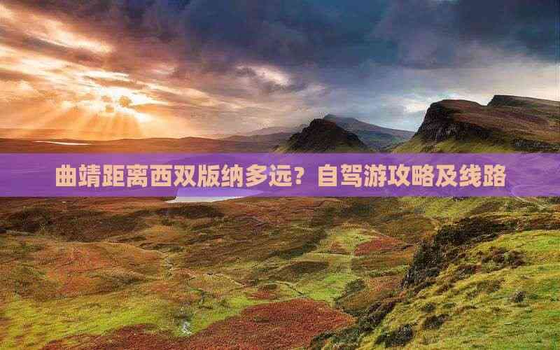 曲靖距离西双版纳多远？自驾游攻略及线路