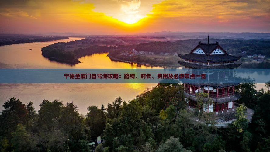 宁德至厦门自驾游攻略：路线、时长、费用及必游景点一览