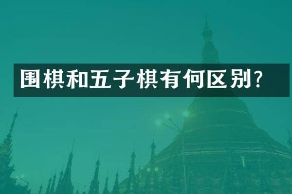 围棋和五子棋有何区别？