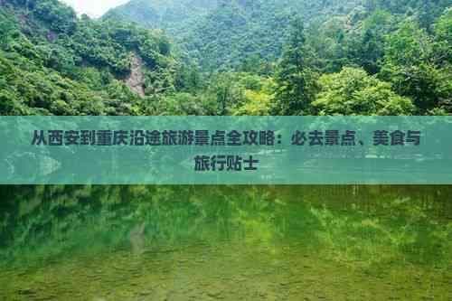 从西安到重庆沿途旅游景点全攻略：必去景点、美食与旅行贴士
