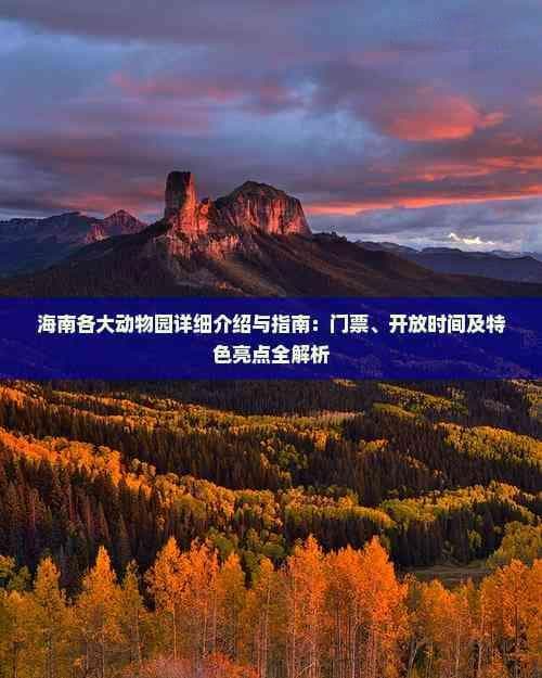 海南各大动物园详细介绍与指南：门票、开放时间及特色亮点全解析