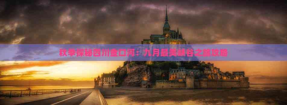 秋季探秘四川金口河：九月最美峡谷之旅攻略