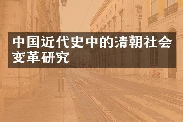 中国近代史中的清朝社会变革研究