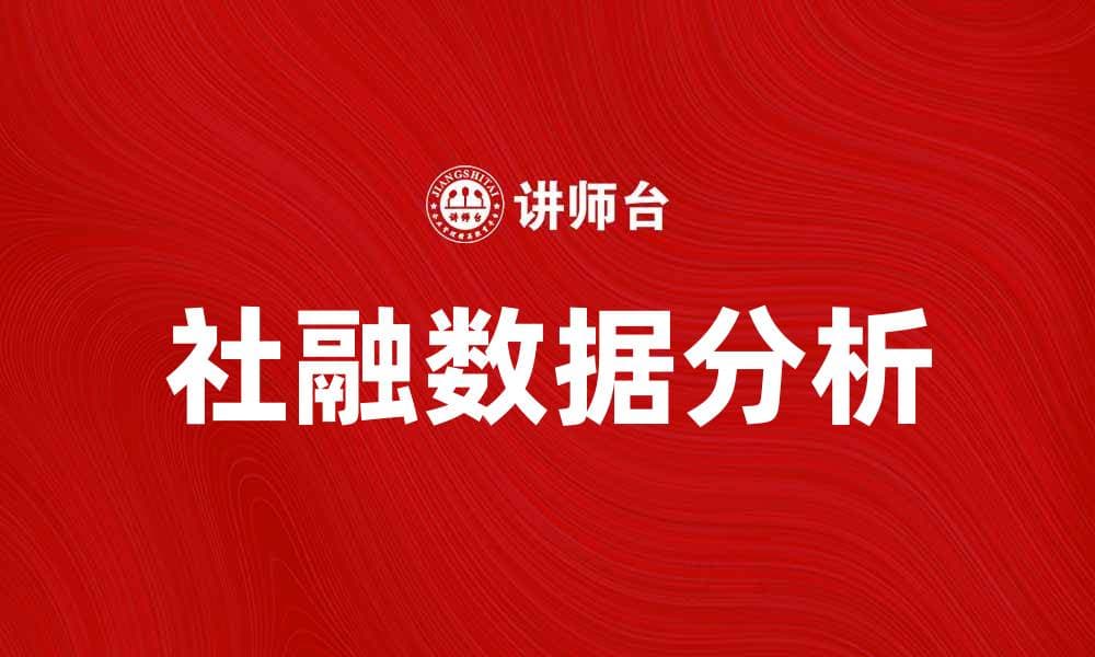 社融数据解析：如何影响经济发展与投资决策