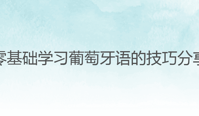 零基础学习葡萄牙语的技巧分享