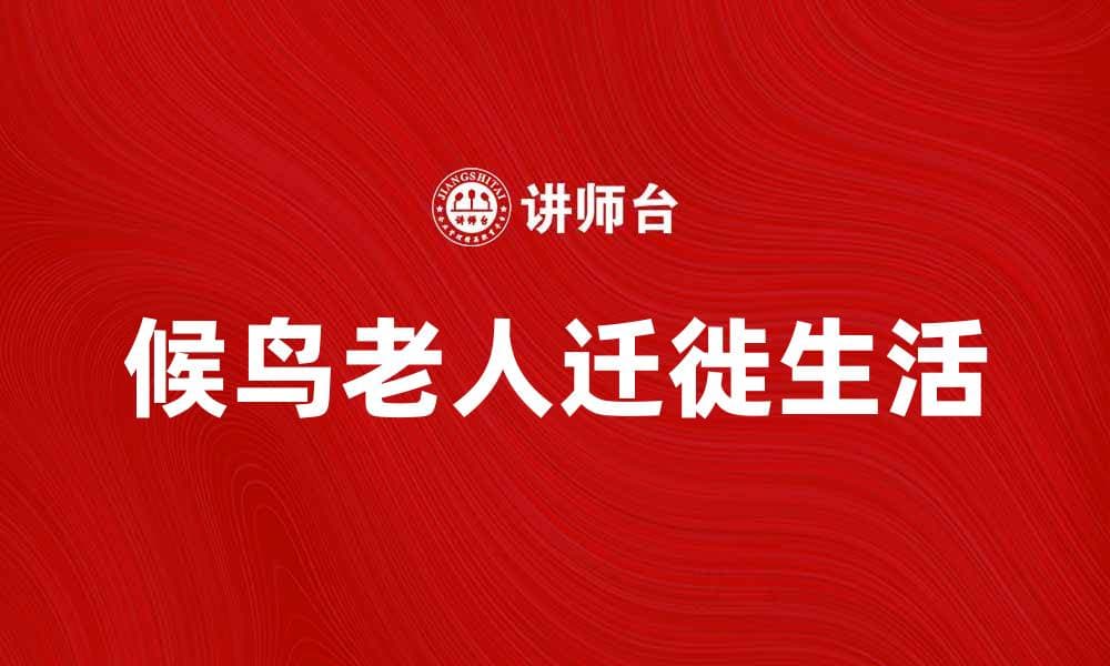 候鸟老人：如何选择最佳的迁徙地点与生活方式