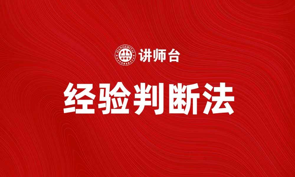 掌握经验判断法，提升决策效率与准确性