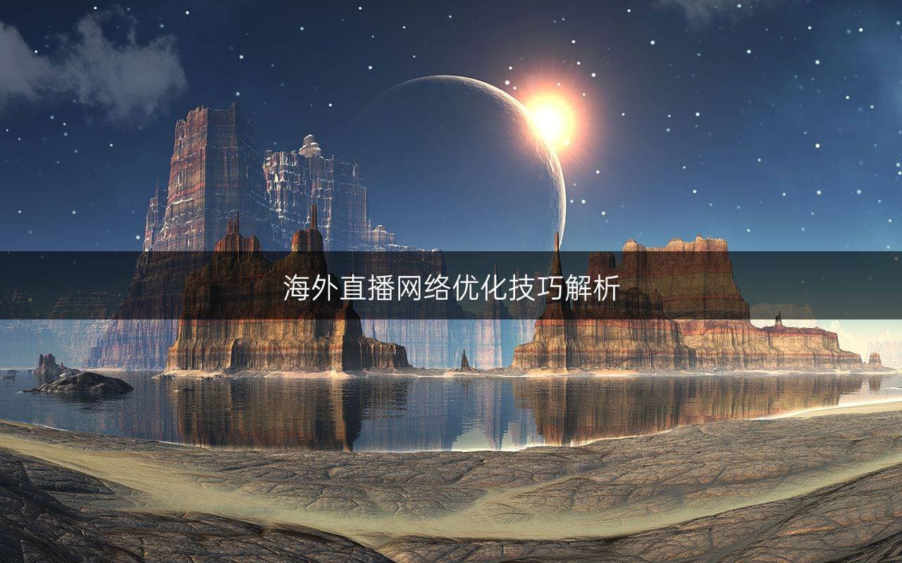 海外直播网络优化技巧解析