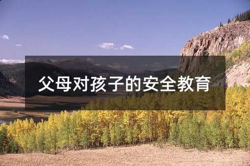 父母对孩子的安全教育