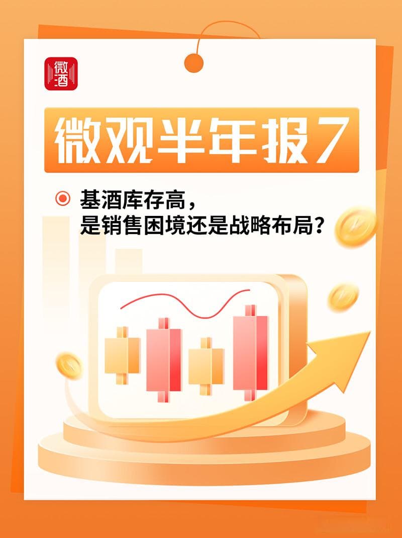 “微”观半年报⑦丨基酒库存高，是销售困境还是战略布局？