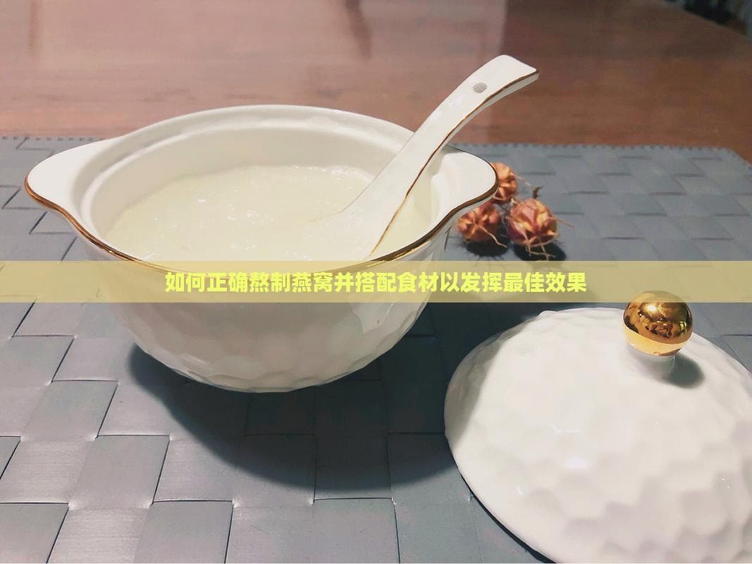 如何正确熬制燕窝：5种经典食材搭配方案