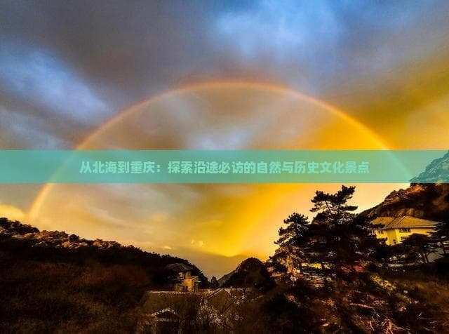 北海至重庆自驾攻略：1200公里热带海岸到山城的视觉盛宴