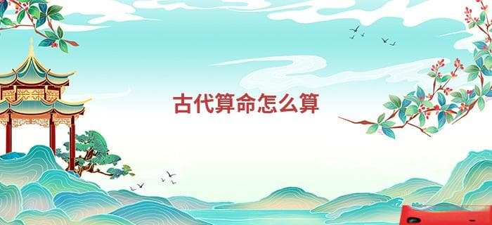 古代算命怎么算