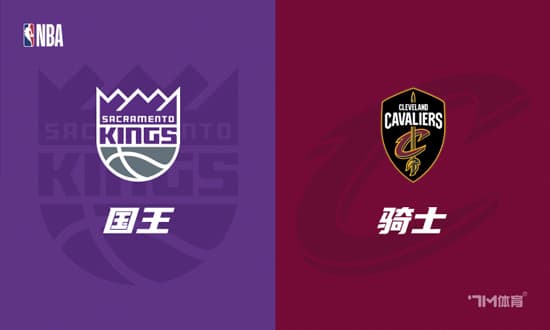 NBA前瞻：萨克拉门托国王 VS 克里夫兰骑士