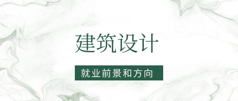 2025建筑设计专业就业前景及方向：好找工作吗？
