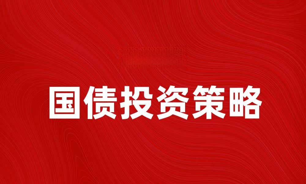 普通国债投资指南：如何选择适合的投资品种