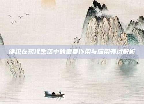 锦纶在现代生活中的重要作用与应用领域解析