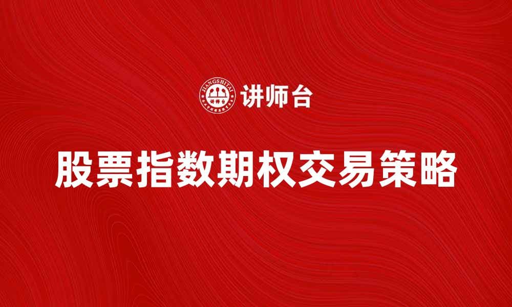 股票指数期权交易策略解析与风险管理