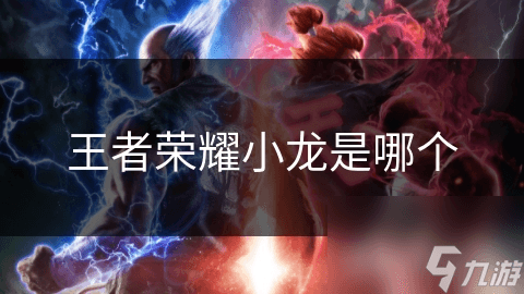 王者荣耀小龙究竟何许角色？背景到影响全解析!