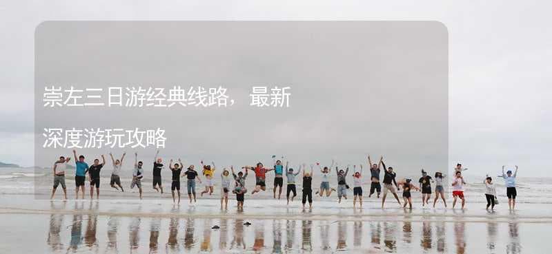 崇左三日游经典线路，最新深度游玩攻略