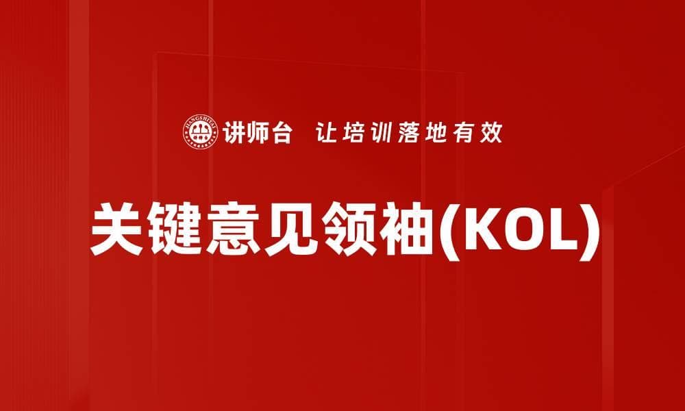 关键意见领袖(KOL)：定义、作用与营销策略