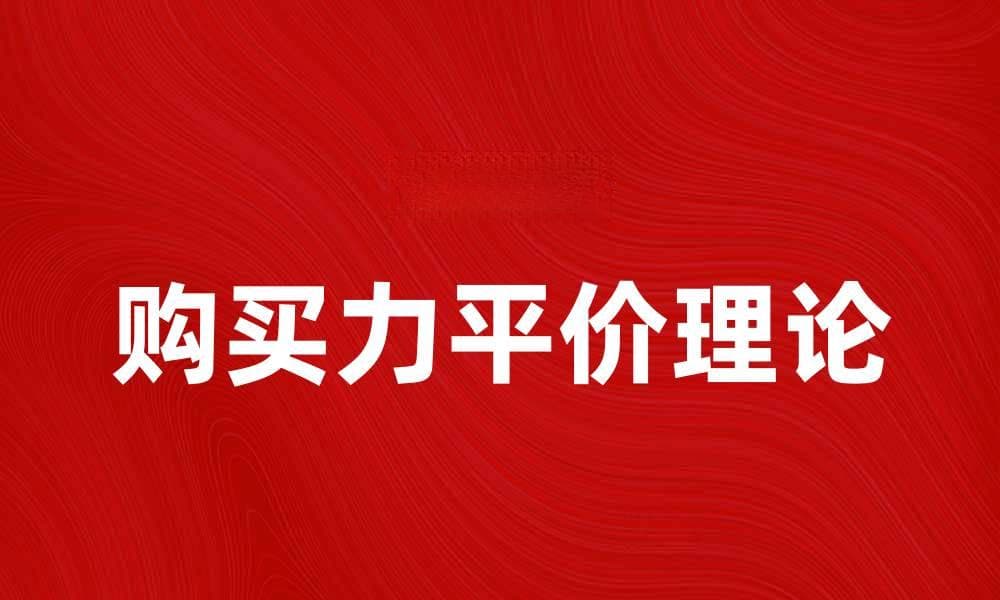 深入解析购买力平价理论及其应用意义