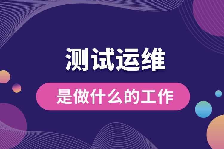 测试运维是做什么的工作