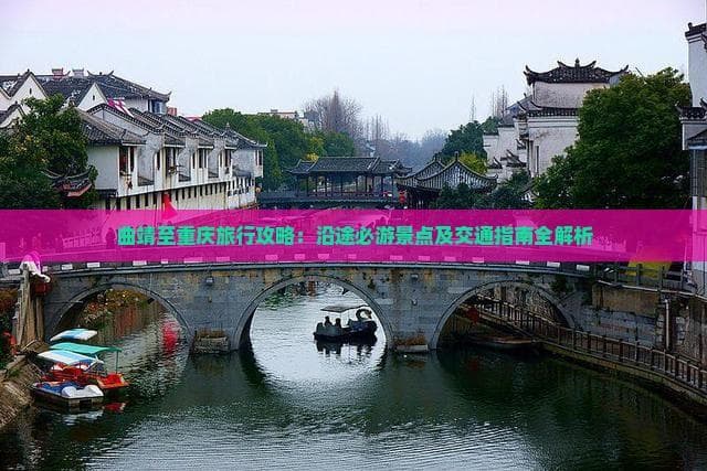 曲靖至重庆旅行攻略：沿途必游景点及交通指南全解析