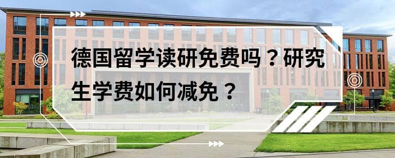 德国留学读研免费吗？研究生学费如何减免？