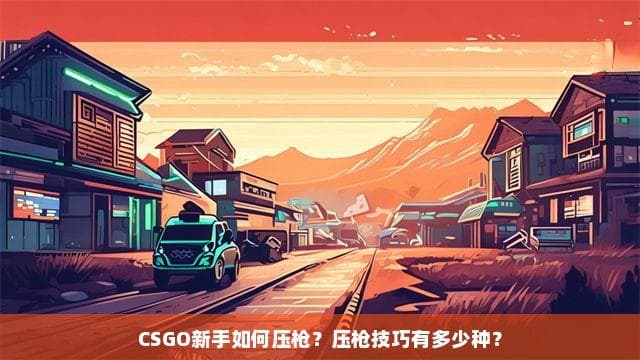CSGO新手如何压枪？压枪技巧有多少种？