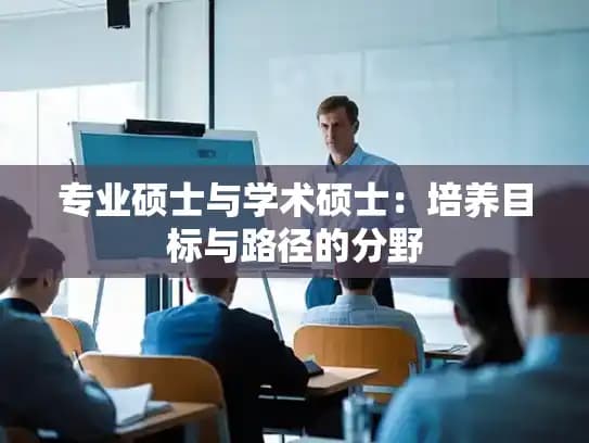 专业硕士与学术硕士：培养目标与路径的分野