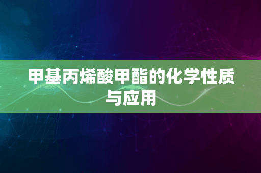 甲基丙烯酸甲酯的化学性质与应用