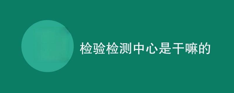 检验检测中心是干嘛的（服务内容介绍）