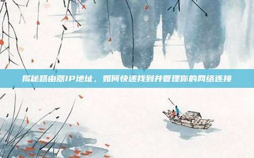 揭秘路由器IP地址，如何快速找到并管理你的网络连接