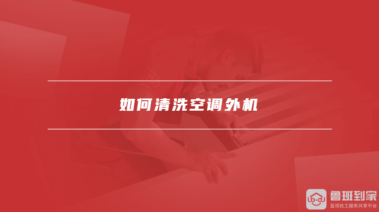 空调外机为什么需要清洗，如何清洗空调外机