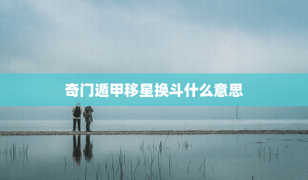 奇门遁甲移星换斗：古代术数中的宇宙智慧