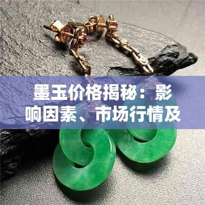 墨玉价格揭秘：影响因素、市场行情及购买指南