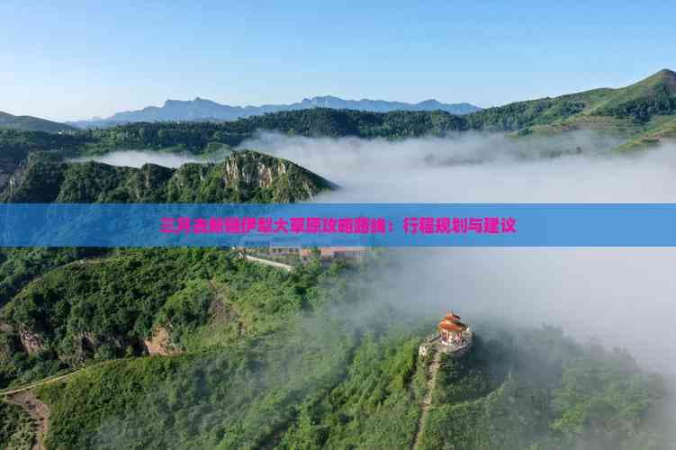 三月去新疆伊犁大草原攻略路线：行程规划与建议