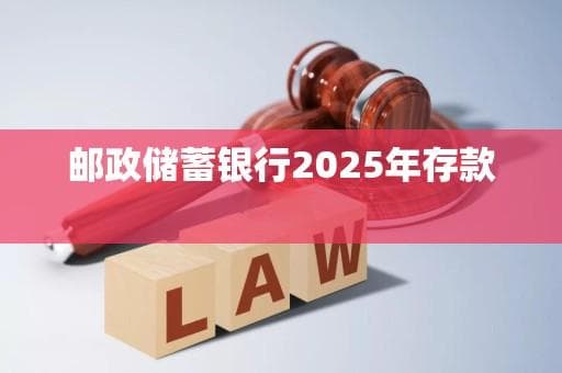 邮政储蓄银行2025年存款利率全解析