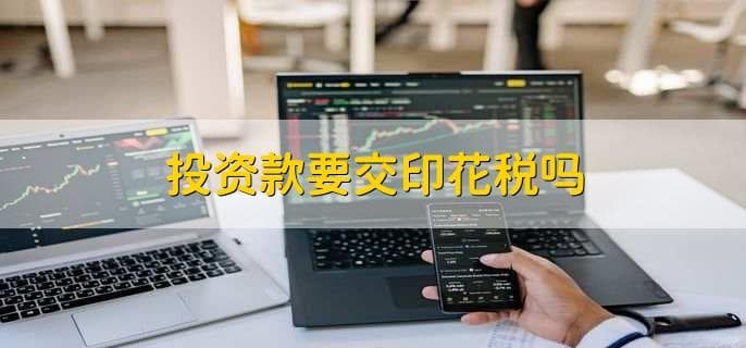 投资款要交印花税吗？详解印花税征收标准与调整机制