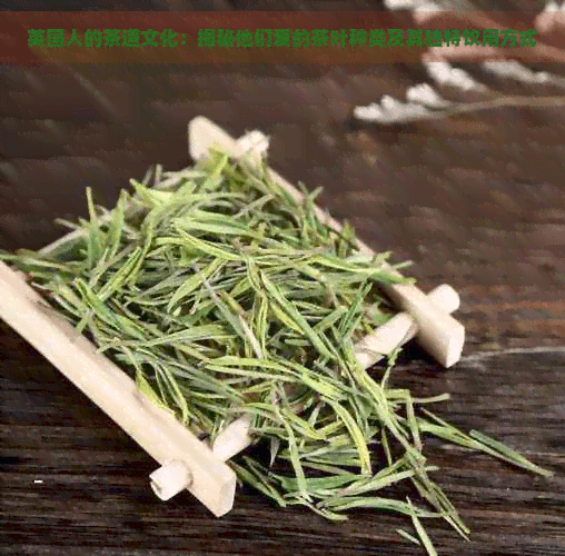英国人的茶道文化：揭秘他们爱的茶叶种类及其独特饮用方式