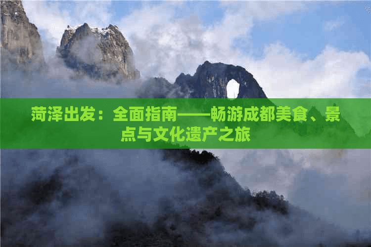 菏泽出发：全面指南——畅游成都美食、景点与文化遗产之旅