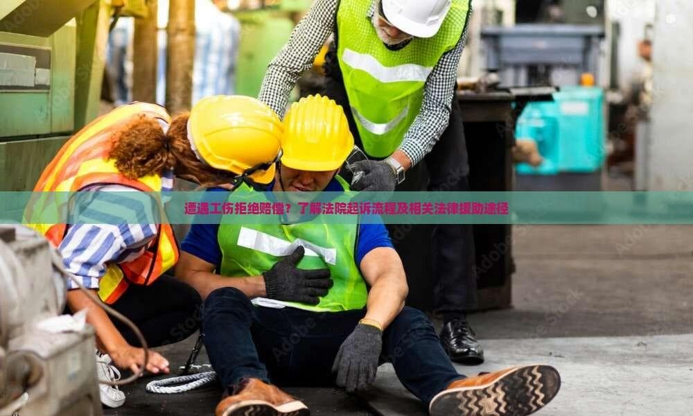 遭遇工伤拒绝赔偿？法院起诉流程及相关法律援助途径全解析